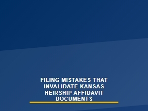 Common Mistakes That Invalidate Kansas Heirship Affidavit Documents